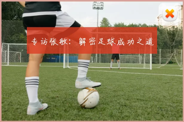 专访张敏：解密足球成功之道